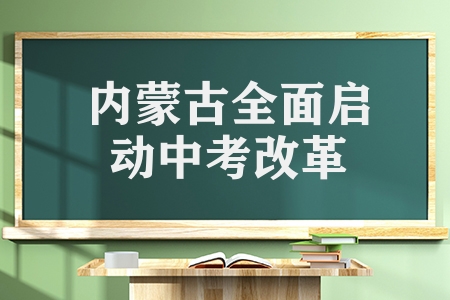 內(nèi)蒙古全面啟動(dòng)中考改革（2023年秋季入學(xué)七年級(jí)開(kāi)始）