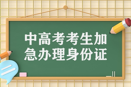 湖南省中考、高考學(xué)生居民身份證可加急辦理