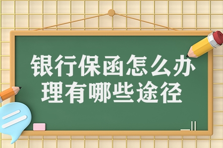 銀行保函怎么辦理有哪些途徑（開(kāi)具銀行保函的2種途徑）