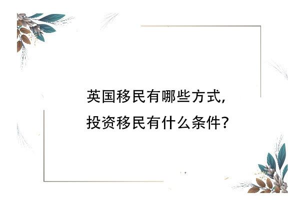 英國(guó)移民有哪些方式，投資移民有什么條件？