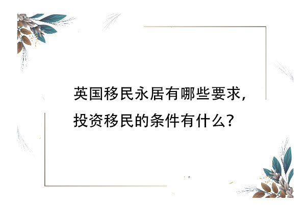 英國移民永居有哪些要求，投資移民的條件有什么？