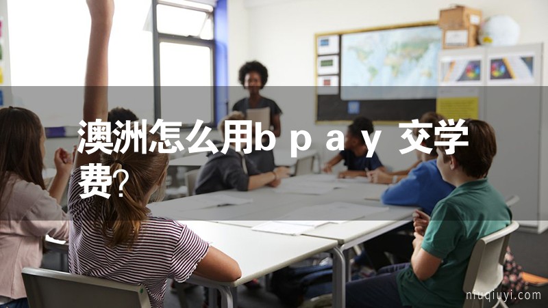 澳洲怎么用bpay交學(xué)費(fèi)？