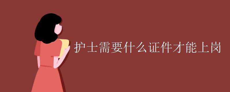 護(hù)士需要什么證件才能上崗